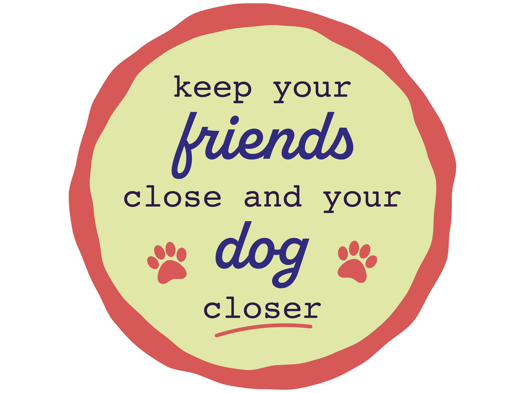 Keep your friends close and your dog closer 3" Sticker (Decal)