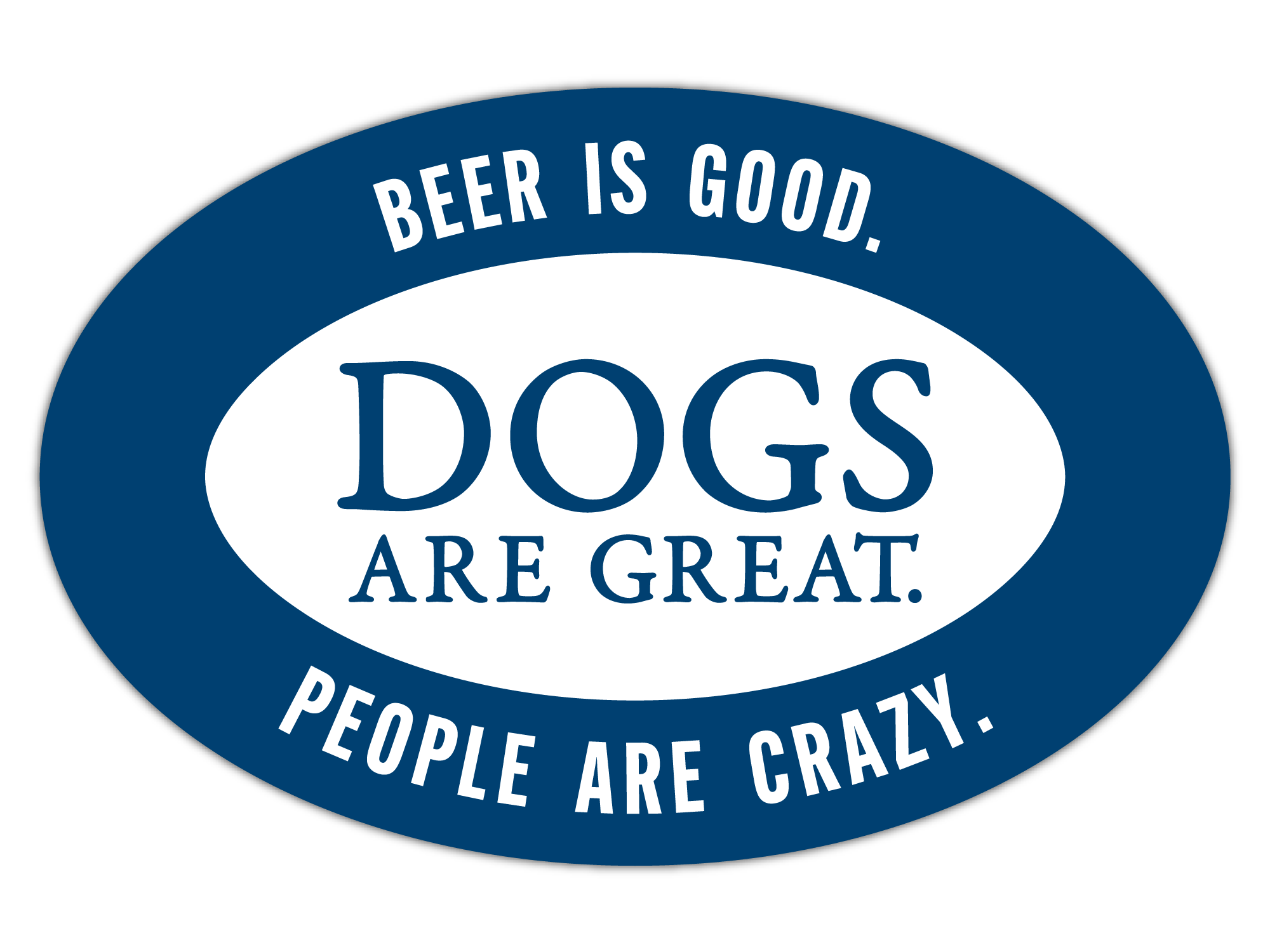 Oval Shaped Magnet - Beer is good. Dogs are great. People are crazy.