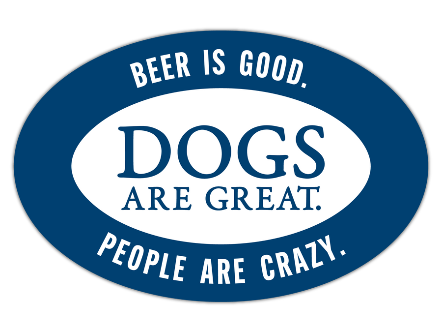 Oval Shaped Magnet - Beer is good. Dogs are great. People are crazy.