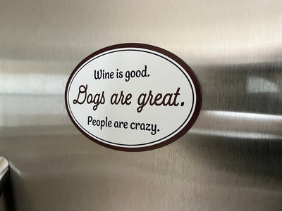 Oval Shaped Magnet - Wine is good. Dogs are great. People are crazy.