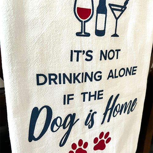 Kitchen Towel – It’s Not Drinking Alone if the Dog is Home
